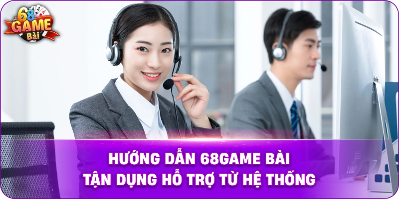 HƯỚNG DẪN 68game bài Tận Dụng Hỗ Trợ Từ Hệ Thống