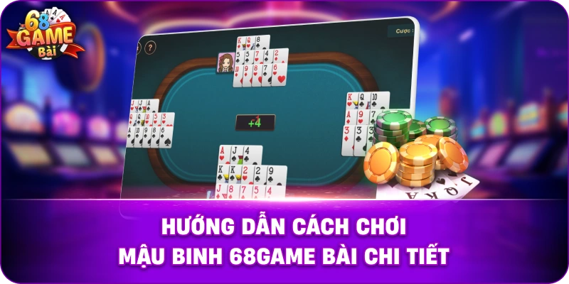 Hướng dẫn cách chơi mậu binh 68game bài chi tiết