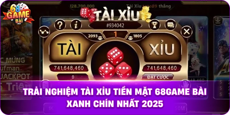 Trải nghiệm tài xỉu tiền mặt 68game bài xanh chín nhất 2025